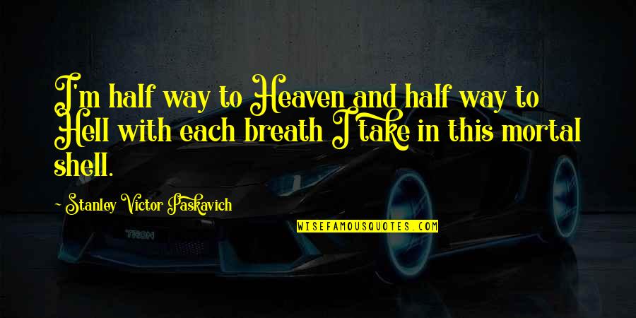 Belief In Jesus Quotes By Stanley Victor Paskavich: I'm half way to Heaven and half way