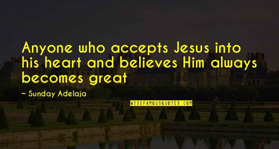 Belief In Jesus Quotes By Sunday Adelaja: Anyone who accepts Jesus into his heart and