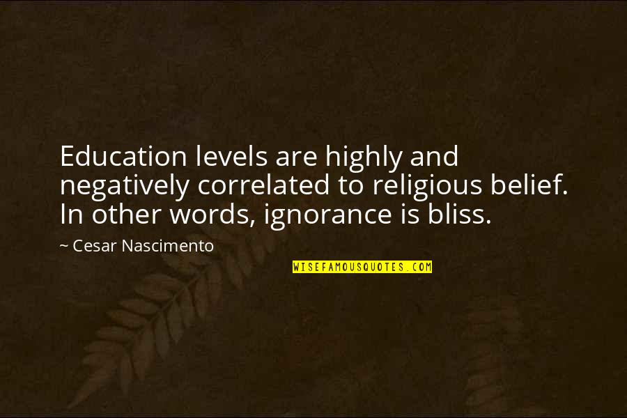 Belief In Religion Quotes By Cesar Nascimento: Education levels are highly and negatively correlated to