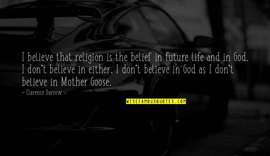 Belief In Religion Quotes By Clarence Darrow: I believe that religion is the belief in