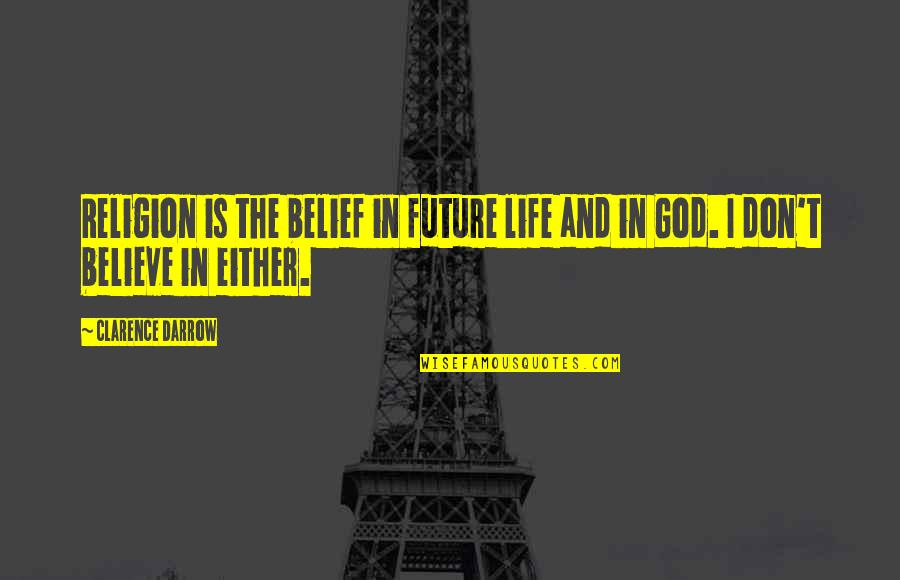 Belief In Religion Quotes By Clarence Darrow: Religion is the belief in future life and