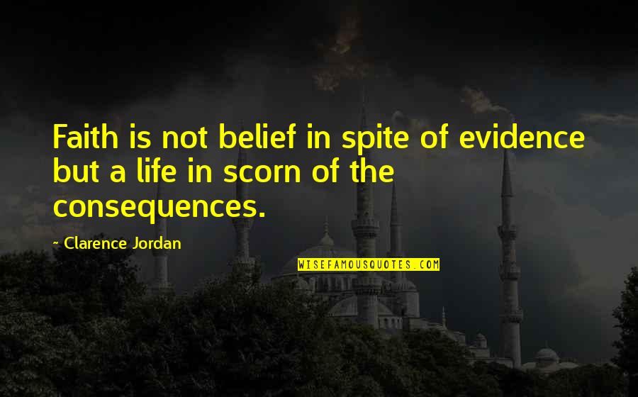 Belief In Religion Quotes By Clarence Jordan: Faith is not belief in spite of evidence