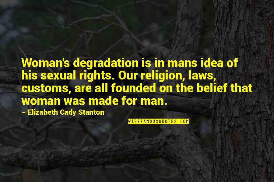 Belief In Religion Quotes By Elizabeth Cady Stanton: Woman's degradation is in mans idea of his