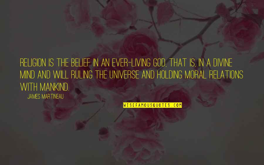 Belief In Religion Quotes By James Martineau: Religion is the belief in an ever-living God,