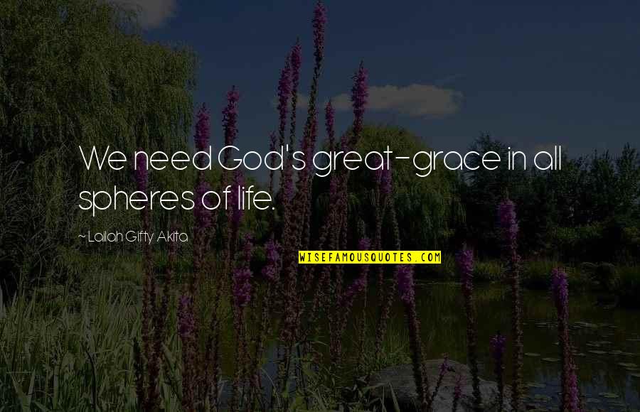 Belief In Religion Quotes By Lailah Gifty Akita: We need God's great-grace in all spheres of