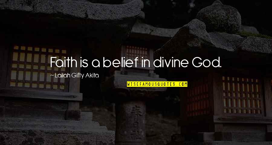 Belief In Religion Quotes By Lailah Gifty Akita: Faith is a belief in divine God.