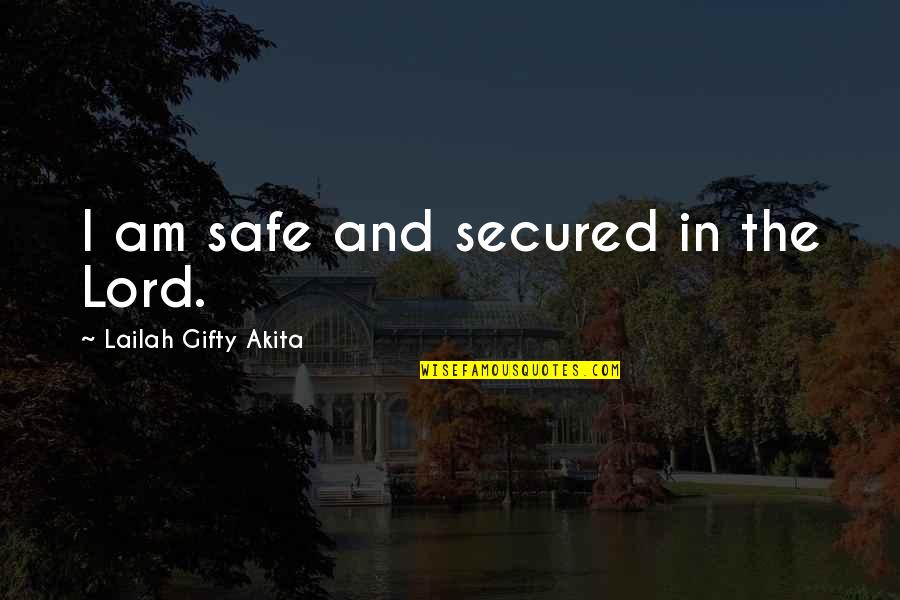 Belief In Religion Quotes By Lailah Gifty Akita: I am safe and secured in the Lord.