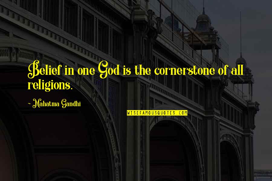 Belief In Religion Quotes By Mahatma Gandhi: Belief in one God is the cornerstone of