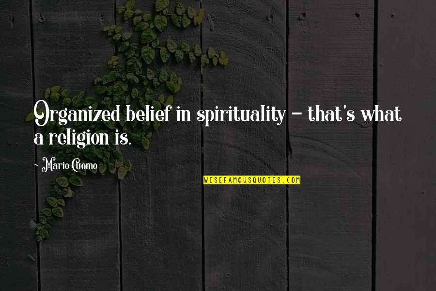 Belief In Religion Quotes By Mario Cuomo: Organized belief in spirituality - that's what a