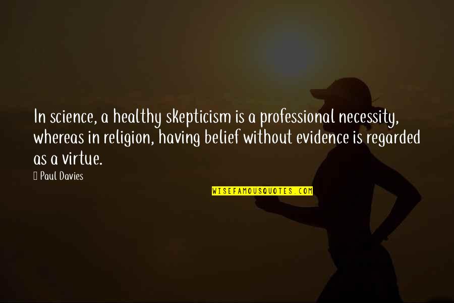 Belief In Religion Quotes By Paul Davies: In science, a healthy skepticism is a professional