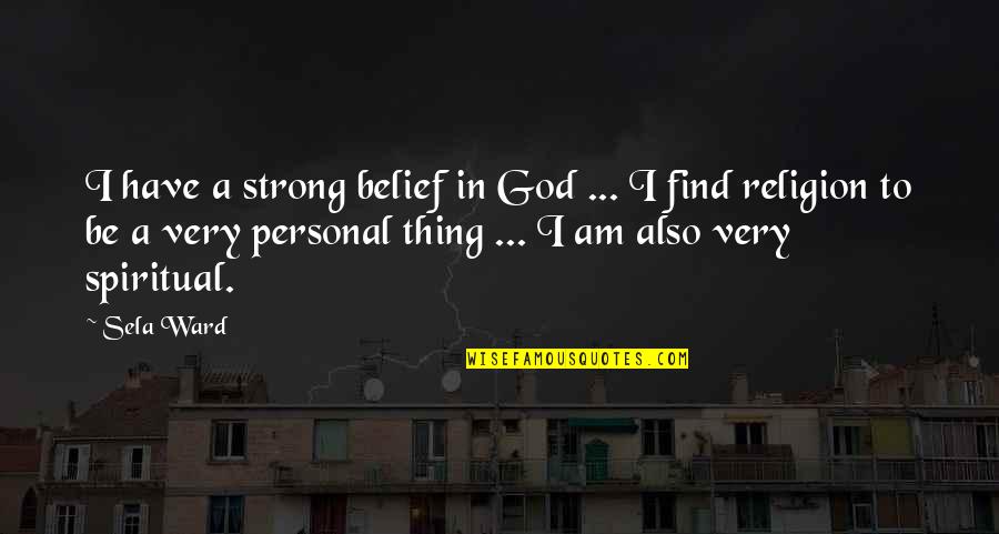 Belief In Religion Quotes By Sela Ward: I have a strong belief in God ...