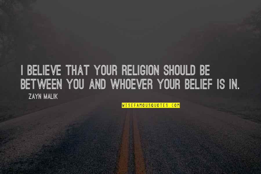 Belief In Religion Quotes By Zayn Malik: I believe that your religion should be between