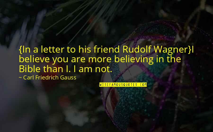 Belief In The Bible Quotes By Carl Friedrich Gauss: {In a letter to his friend Rudolf Wagner}I