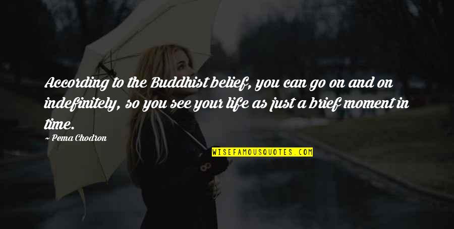 Belief In Your Life Quotes By Pema Chodron: According to the Buddhist belief, you can go Belief In Your Life Quotes By Pema Chodron: According to the Buddhist belief, you can go