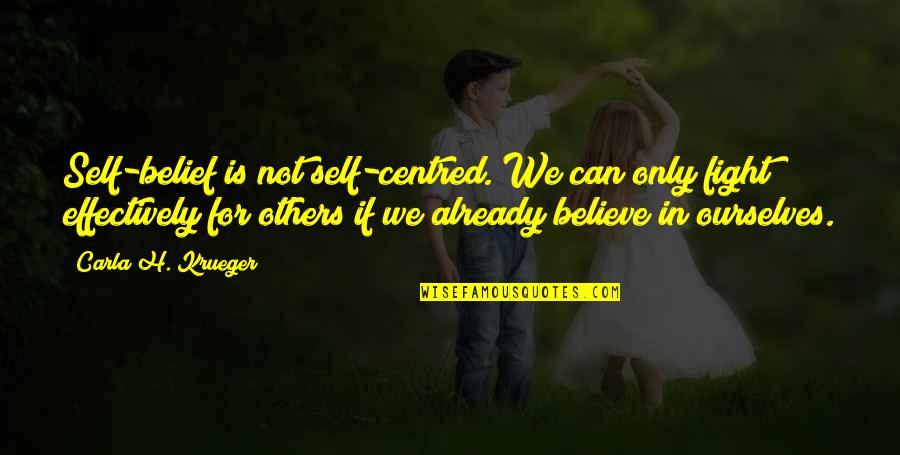 Belief Inspirational Quotes By Carla H. Krueger: Self-belief is not self-centred. We can only fight Belief Inspirational Quotes By Carla H. Krueger: Self-belief is not self-centred. We can only fight