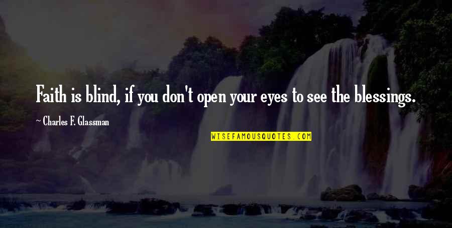 Belief Inspirational Quotes By Charles F. Glassman: Faith is blind, if you don't open your Belief Inspirational Quotes By Charles F. Glassman: Faith is blind, if you don't open your