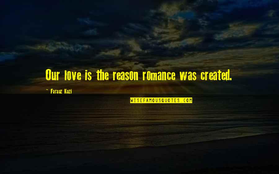 Belief Inspirational Quotes By Faraaz Kazi: Our love is the reason romance was created. Belief Inspirational Quotes By Faraaz Kazi: Our love is the reason romance was created.