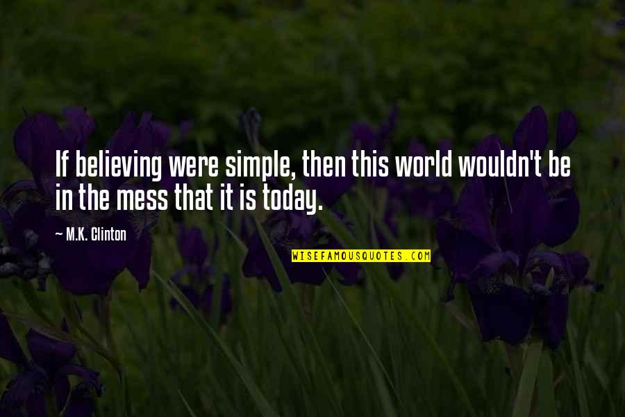 Belief Inspirational Quotes By M.K. Clinton: If believing were simple, then this world wouldn't