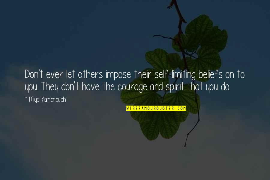 Belief Inspirational Quotes By Miya Yamanouchi: Don't ever let others impose their self-limiting beliefs Belief Inspirational Quotes By Miya Yamanouchi: Don't ever let others impose their self-limiting beliefs