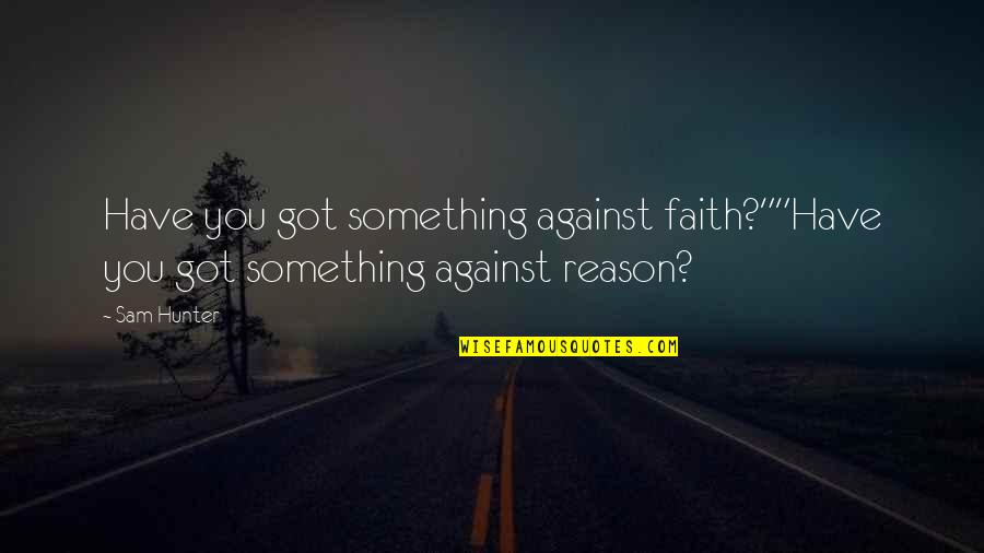 Belief Inspirational Quotes By Sam Hunter: Have you got something against faith?""Have you got