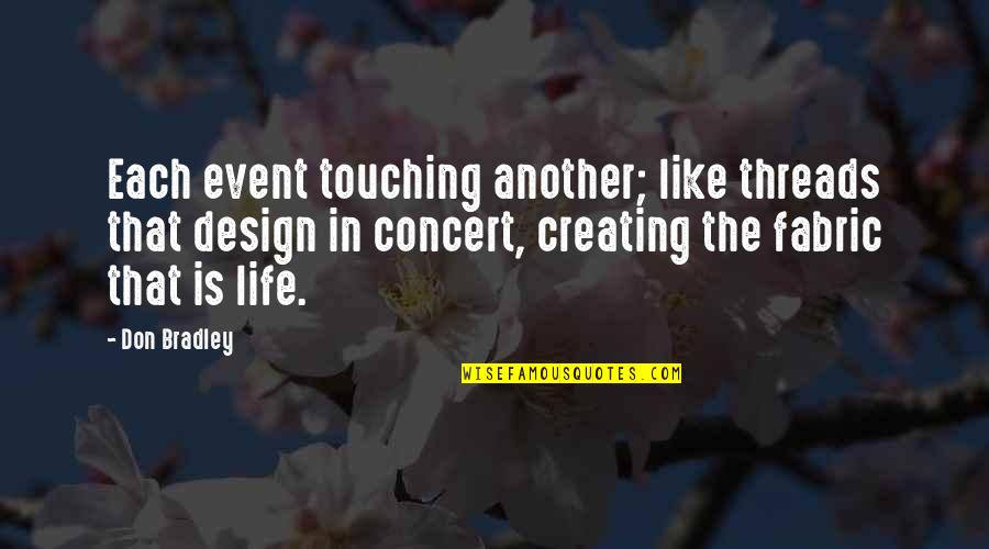 Belief Is Support Quotes By Don Bradley: Each event touching another; like threads that design