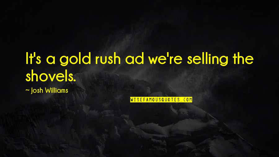 Belief Is Support Quotes By Josh Williams: It's a gold rush ad we're selling the
