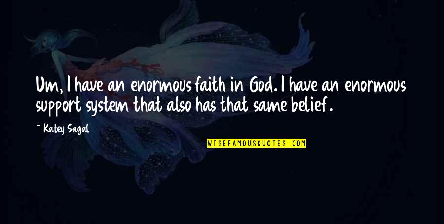Belief Is Support Quotes By Katey Sagal: Um, I have an enormous faith in God.