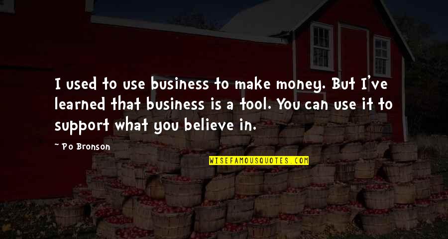 Belief Is Support Quotes By Po Bronson: I used to use business to make money.