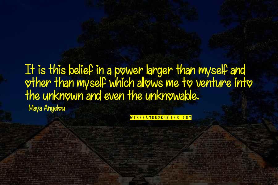 Belief Maya Angelou Quotes By Maya Angelou: It is this belief in a power larger