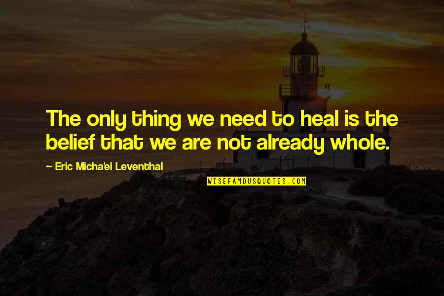 Belief Of Healing Quotes By Eric Micha'el Leventhal: The only thing we need to heal is