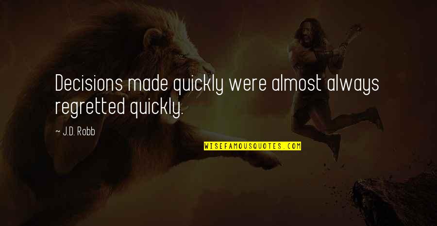 Belief Of Healing Quotes By J.D. Robb: Decisions made quickly were almost always regretted quickly.