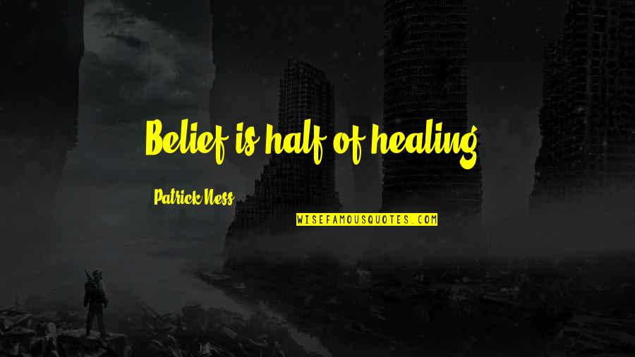 Belief Of Healing Quotes By Patrick Ness: Belief is half of healing. Belief Of Healing Quotes By Patrick Ness: Belief is half of healing.