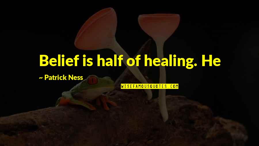 Belief Of Healing Quotes By Patrick Ness: Belief is half of healing. He