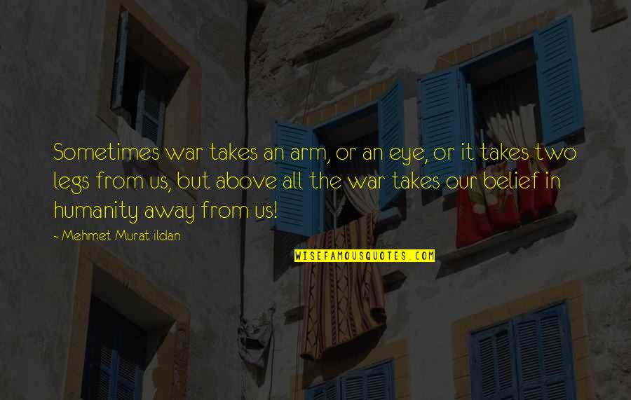 Belief Quotations Quotes By Mehmet Murat Ildan: Sometimes war takes an arm, or an eye, Belief Quotations Quotes By Mehmet Murat Ildan: Sometimes war takes an arm, or an eye,