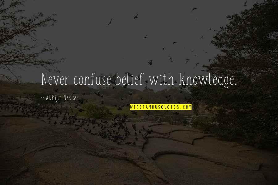 Belief System Quotes By Abhijit Naskar: Never confuse belief with knowledge.