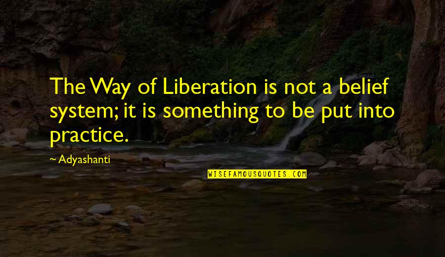 Belief System Quotes By Adyashanti: The Way of Liberation is not a belief