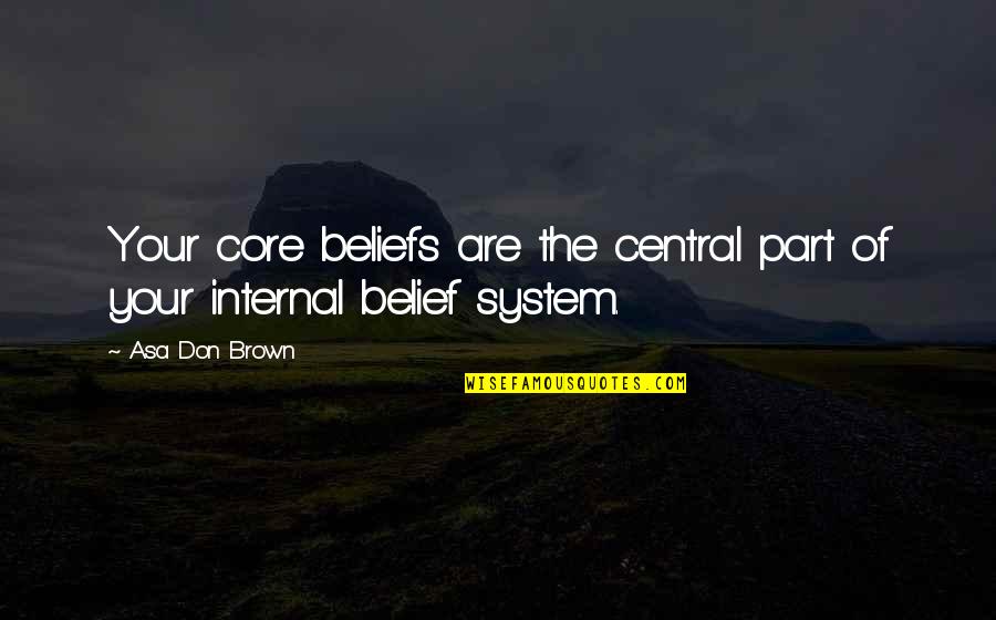 Belief System Quotes By Asa Don Brown: Your core beliefs are the central part of