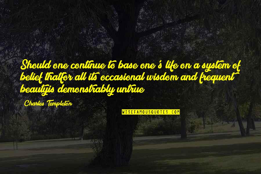 Belief System Quotes By Charles Templeton: Should one continue to base one's life on