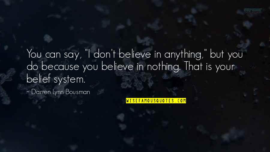 Belief System Quotes By Darren Lynn Bousman: You can say, "I don't believe in anything,"