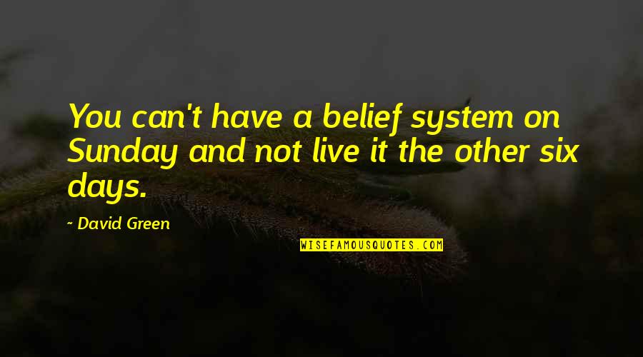 Belief System Quotes By David Green: You can't have a belief system on Sunday
