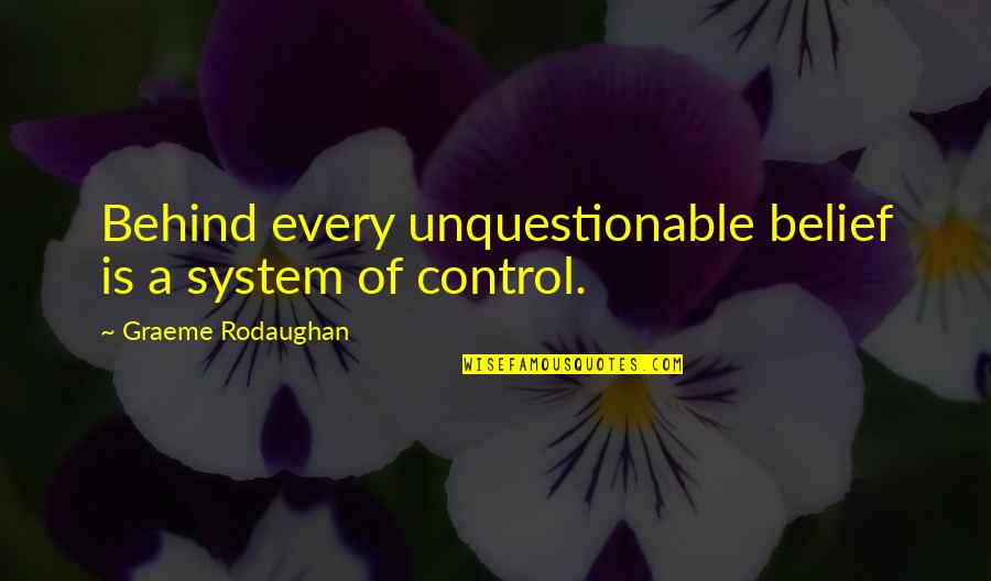 Belief System Quotes By Graeme Rodaughan: Behind every unquestionable belief is a system of