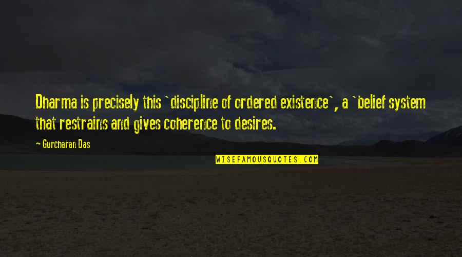 Belief System Quotes By Gurcharan Das: Dharma is precisely this 'discipline of ordered existence',
