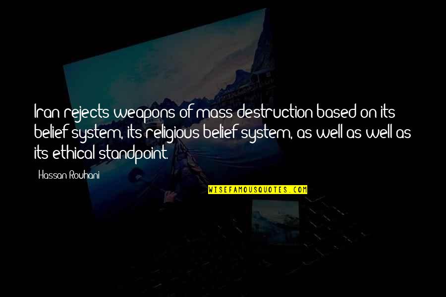Belief System Quotes By Hassan Rouhani: Iran rejects weapons of mass destruction based on