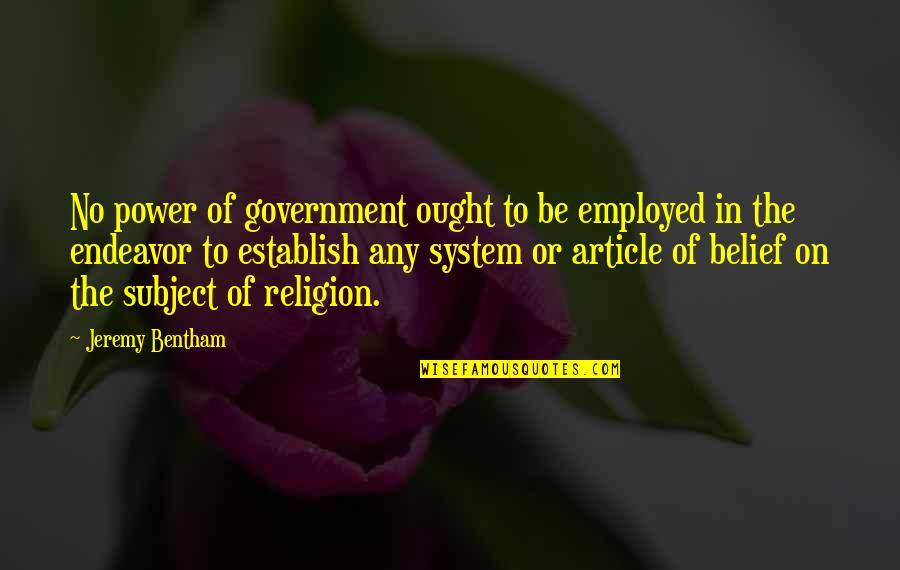 Belief System Quotes By Jeremy Bentham: No power of government ought to be employed