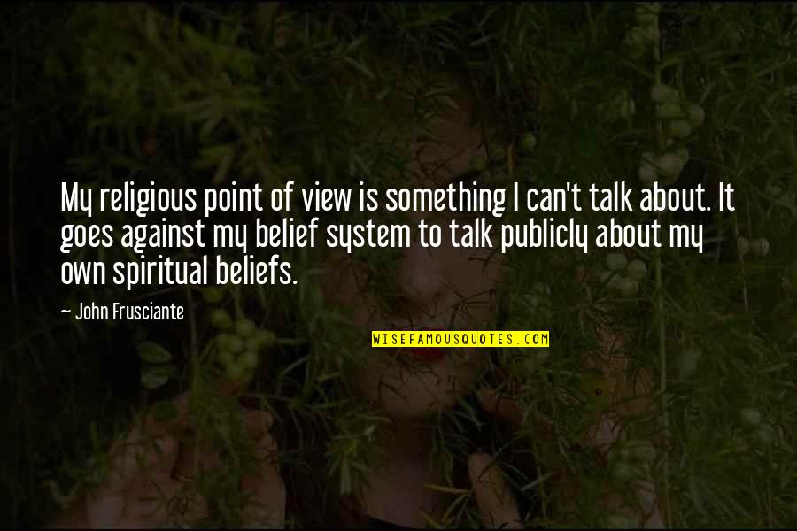 Belief System Quotes By John Frusciante: My religious point of view is something I