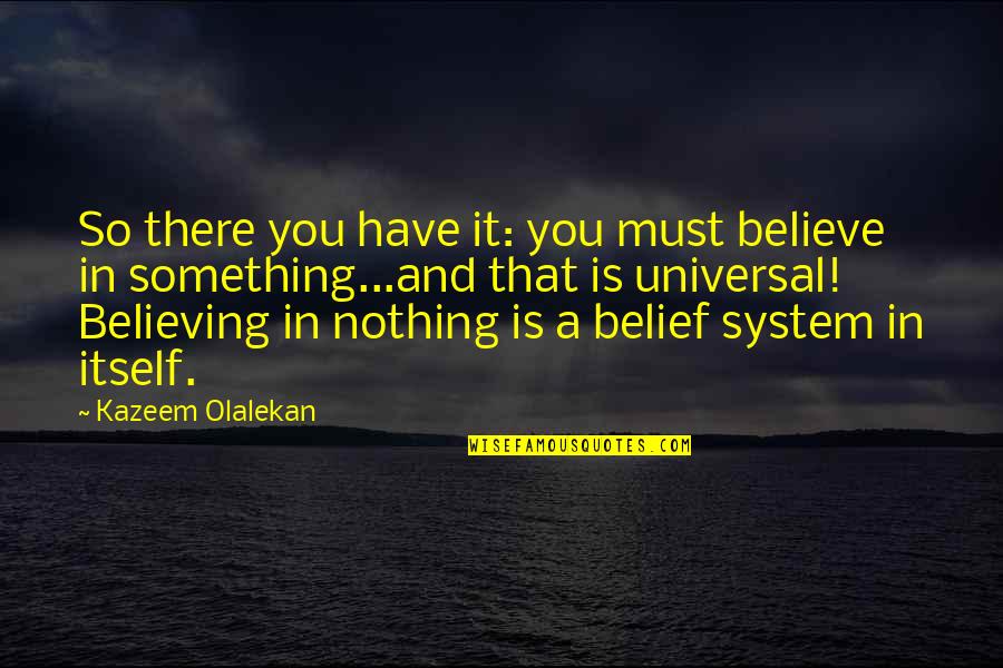Belief System Quotes By Kazeem Olalekan: So there you have it: you must believe