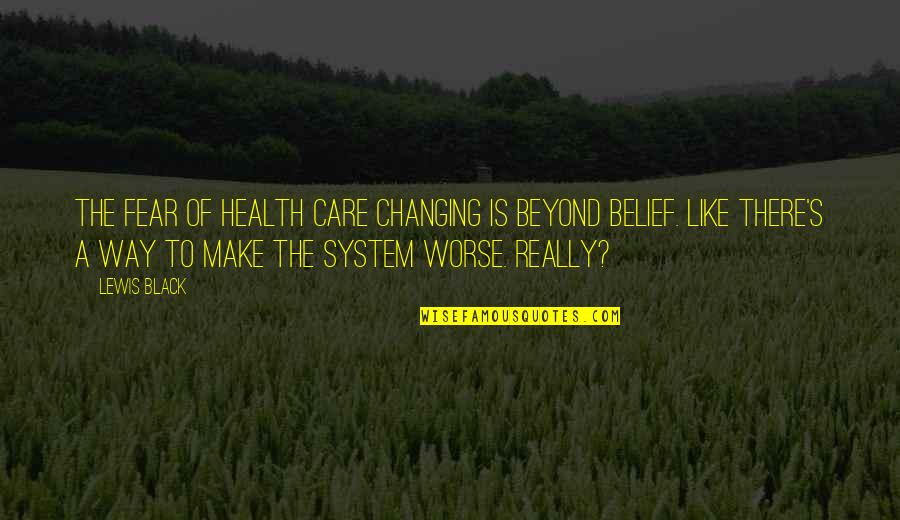 Belief System Quotes By Lewis Black: The fear of health care changing is beyond
