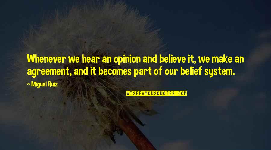 Belief System Quotes By Miguel Ruiz: Whenever we hear an opinion and believe it,