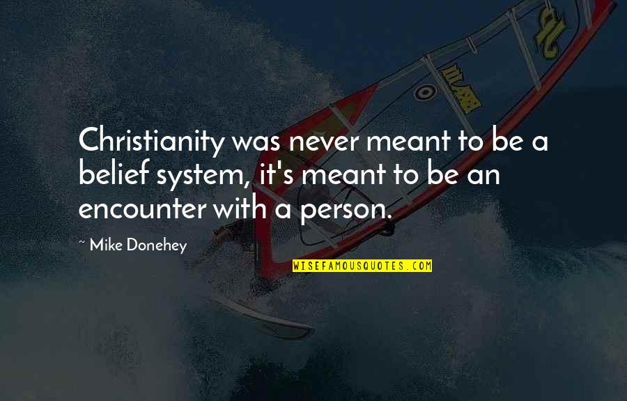 Belief System Quotes By Mike Donehey: Christianity was never meant to be a belief