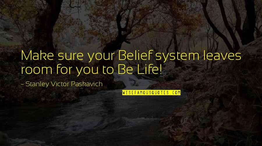 Belief System Quotes By Stanley Victor Paskavich: Make sure your Belief system leaves room for